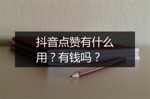 抖音点赞有什么用？有钱吗？