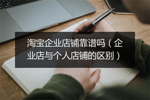 淘宝企业店铺靠谱吗（企业店与个人店铺的区别）