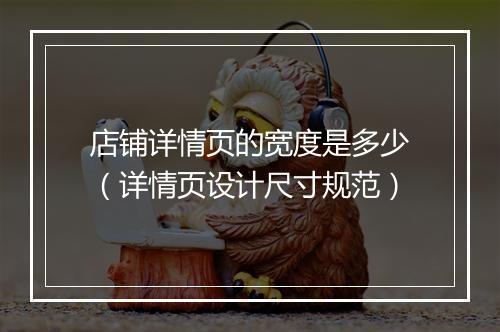 店铺详情页的宽度是多少（详情页设计尺寸规范）