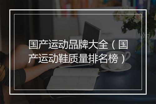 国产运动品牌大全（国产运动鞋质量排名榜）