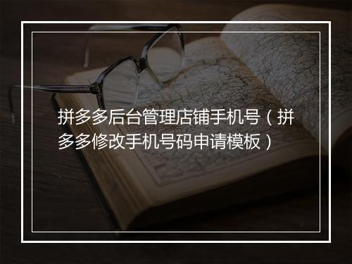 拼多多后台管理店铺手机号（拼多多修改手机号码申请模板）