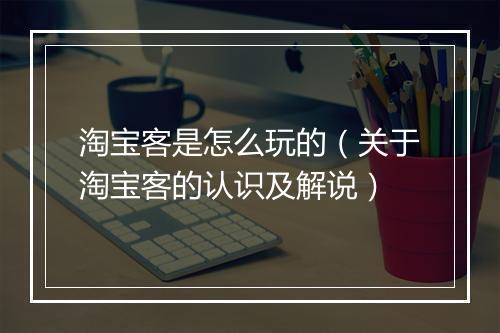 淘宝客是怎么玩的（关于淘宝客的认识及解说）