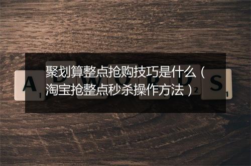 聚划算整点抢购技巧是什么（淘宝抢整点秒杀操作方法）
