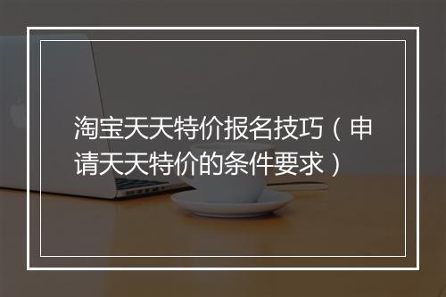 淘宝天天特价报名技巧（申请天天特价的条件要求）