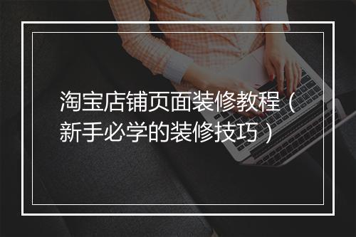 淘宝店铺页面装修教程（新手必学的装修技巧）