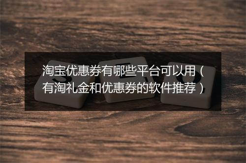 淘宝优惠券有哪些平台可以用（有淘礼金和优惠券的软件推荐）