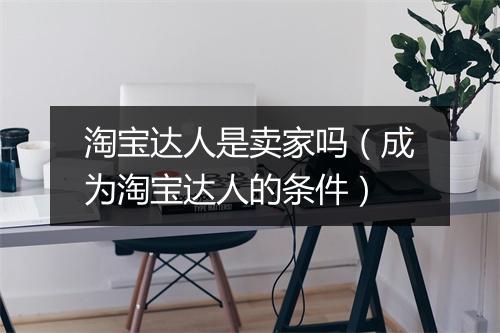 淘宝达人是卖家吗（成为淘宝达人的条件）