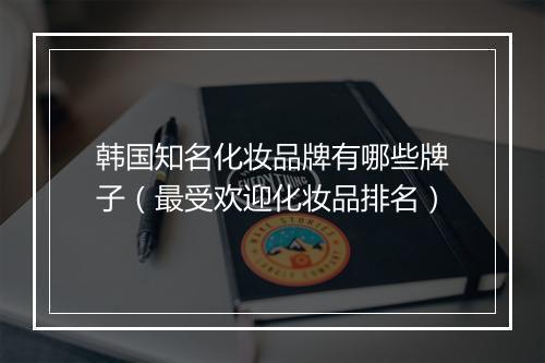 韩国知名化妆品牌有哪些牌子（最受欢迎化妆品排名）