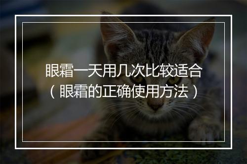眼霜一天用几次比较适合（眼霜的正确使用方法）