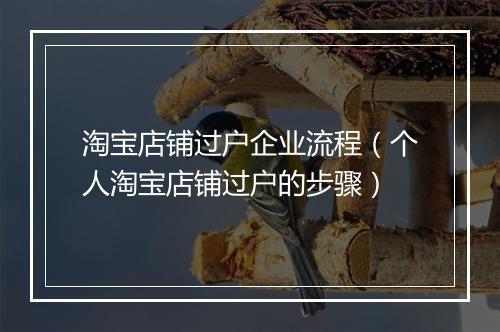 淘宝店铺过户企业流程（个人淘宝店铺过户的步骤）