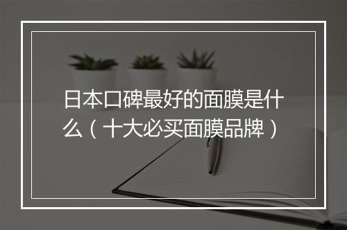 日本口碑最好的面膜是什么（十大必买面膜品牌）