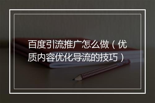 百度引流推广怎么做（优质内容优化导流的技巧）