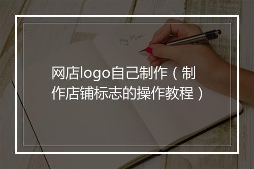 网店logo自己制作（制作店铺标志的操作教程）