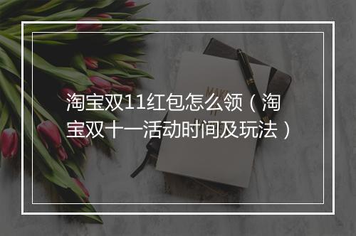 淘宝双11红包怎么领（淘宝双十一活动时间及玩法）