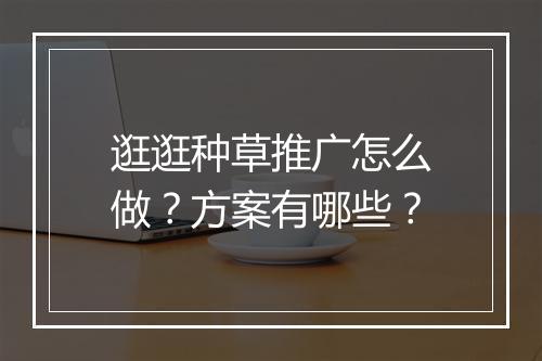 逛逛种草推广怎么做？方案有哪些？