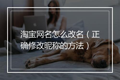 淘宝网名怎么改名（正确修改昵称的方法）