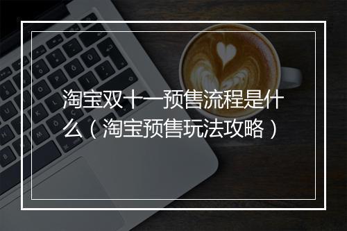 淘宝双十一预售流程是什么（淘宝预售玩法攻略）
