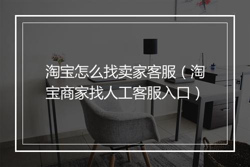 淘宝怎么找卖家客服（淘宝商家找人工客服入口）