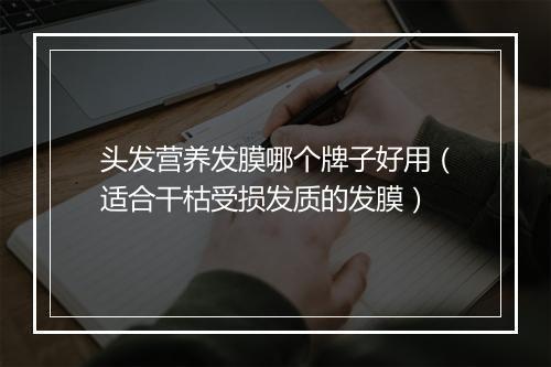 头发营养发膜哪个牌子好用（适合干枯受损发质的发膜）
