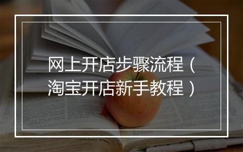 网上开店步骤流程（淘宝开店新手教程）