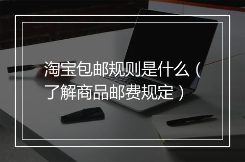 淘宝包邮规则是什么（了解商品邮费规定）