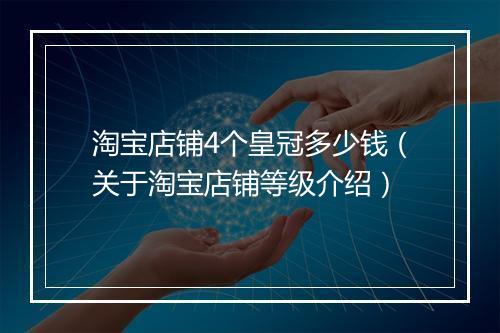 淘宝店铺4个皇冠多少钱（关于淘宝店铺等级介绍）