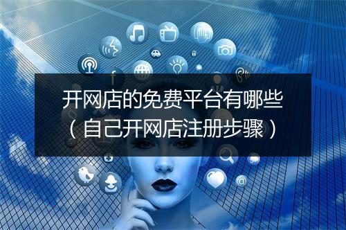 开网店的免费平台有哪些（自己开网店注册步骤）