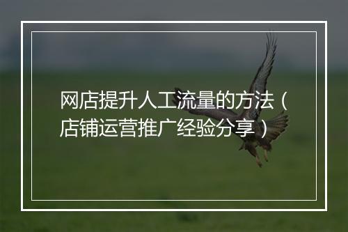 网店提升人工流量的方法（店铺运营推广经验分享）