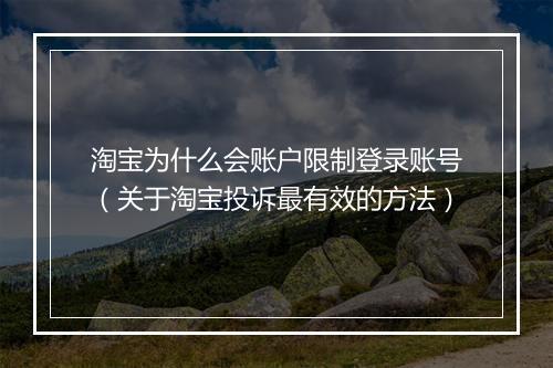 淘宝为什么会账户限制登录账号（关于淘宝投诉最有效的方法）