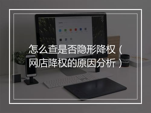 怎么查是否隐形降权（网店降权的原因分析）