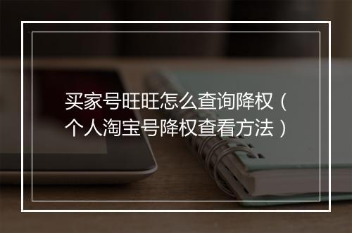 买家号旺旺怎么查询降权（个人淘宝号降权查看方法）