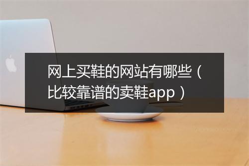 网上买鞋的网站有哪些（比较靠谱的卖鞋app）