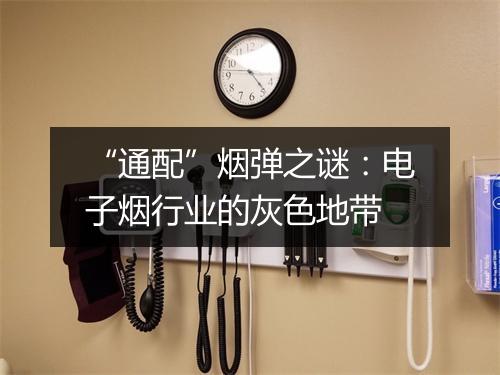 “通配”烟弹之谜：电子烟行业的灰色地带