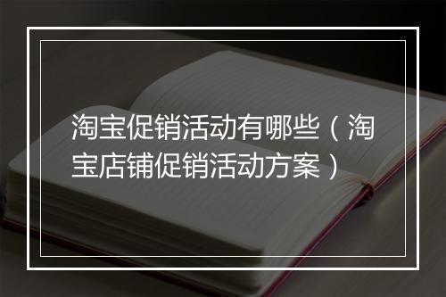 淘宝促销活动有哪些（淘宝店铺促销活动方案）