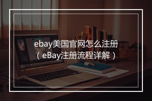 ebay美国官网怎么注册（eBay注册流程详解）