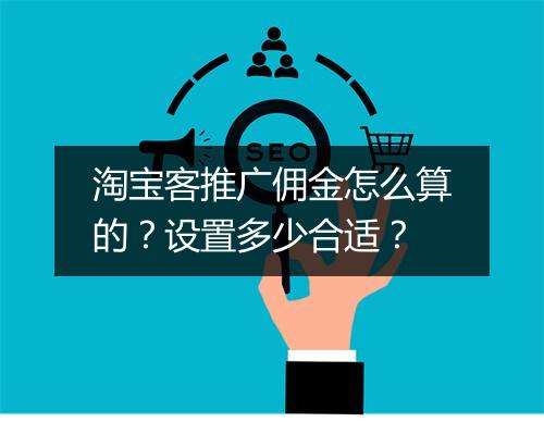 淘宝客推广佣金怎么算的？设置多少合适？
