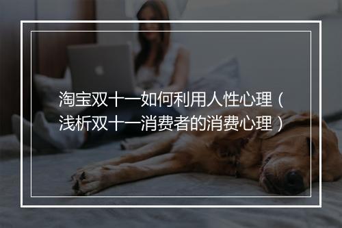 淘宝双十一如何利用人性心理（浅析双十一消费者的消费心理）