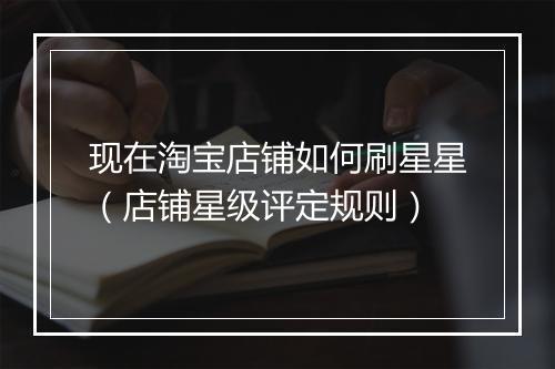 现在淘宝店铺如何刷星星（店铺星级评定规则）