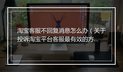 淘宝客服不回复消息怎么办（关于投诉淘宝平台客服最有效的方法）