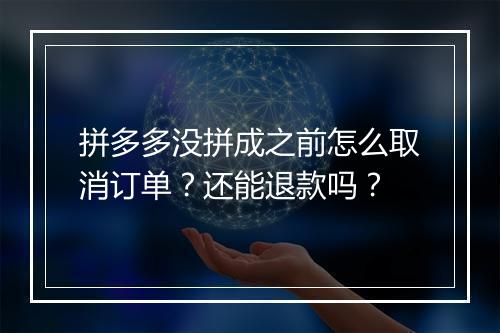 拼多多没拼成之前怎么取消订单？还能退款吗？