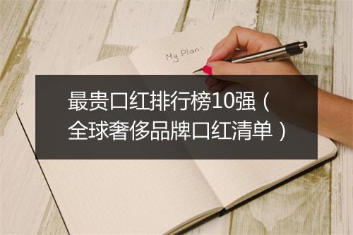 最贵口红排行榜10强（全球奢侈品牌口红清单）