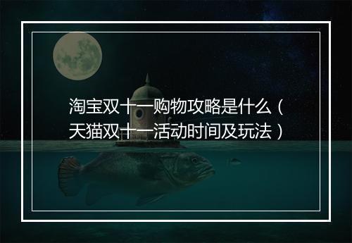 淘宝双十一购物攻略是什么（天猫双十一活动时间及玩法）