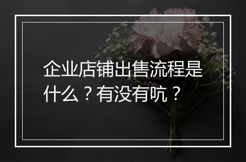 企业店铺出售流程是什么？有没有吭？