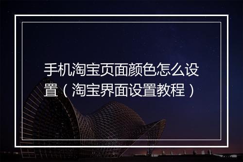 手机淘宝页面颜色怎么设置（淘宝界面设置教程）