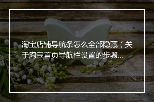 淘宝店铺导航条怎么全部隐藏（关于淘宝首页导航栏设置的步骤）