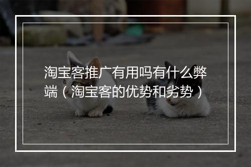 淘宝客推广有用吗有什么弊端（淘宝客的优势和劣势）