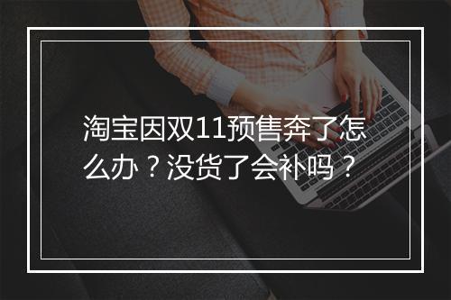 淘宝因双11预售奔了怎么办？没货了会补吗？