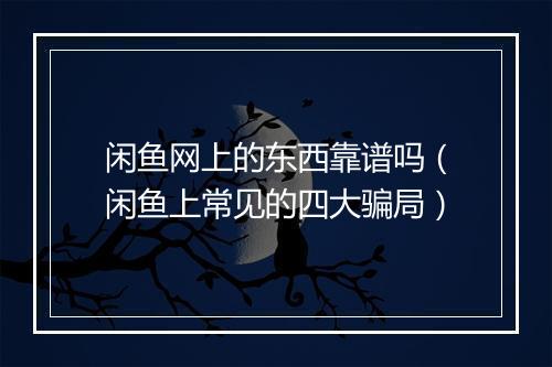 闲鱼网上的东西靠谱吗（闲鱼上常见的四大骗局）