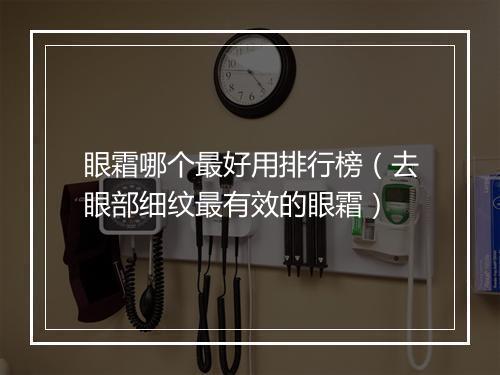 眼霜哪个最好用排行榜（去眼部细纹最有效的眼霜）