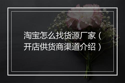 淘宝怎么找货源厂家（开店供货商渠道介绍）
